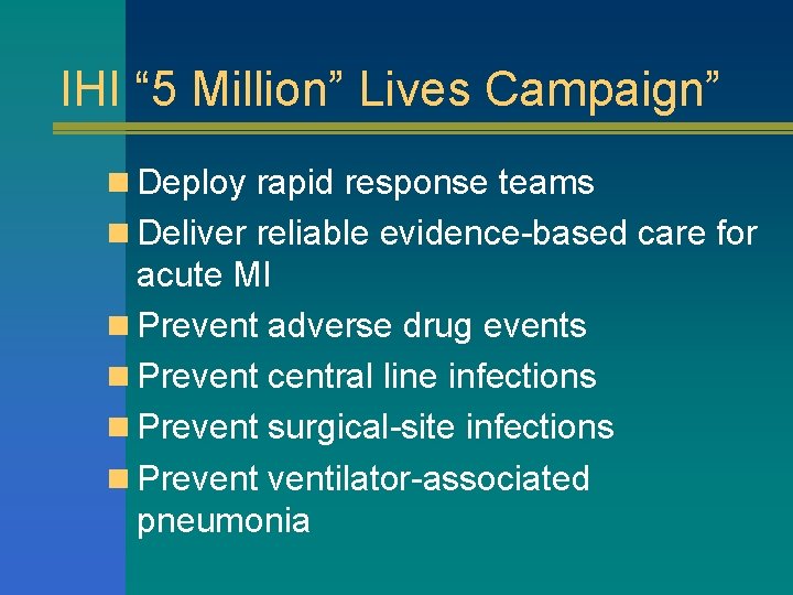 IHI “ 5 Million” Lives Campaign” n Deploy rapid response teams n Deliver reliable