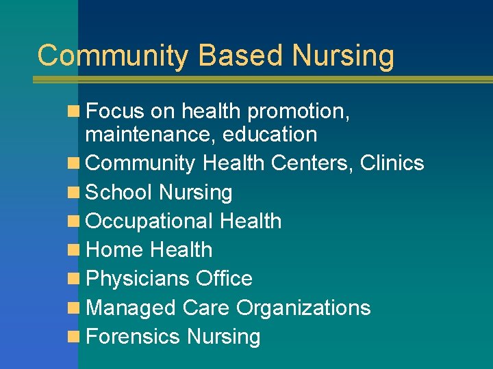 Community Based Nursing n Focus on health promotion, maintenance, education n Community Health Centers,