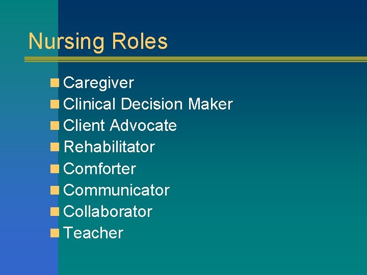 Nursing Roles n Caregiver n Clinical Decision Maker n Client Advocate n Rehabilitator n