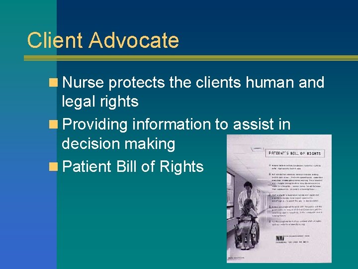 Client Advocate n Nurse protects the clients human and legal rights n Providing information