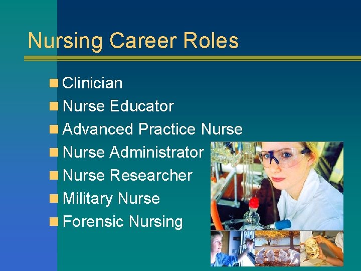 Nursing Career Roles n Clinician n Nurse Educator n Advanced Practice Nurse n Nurse