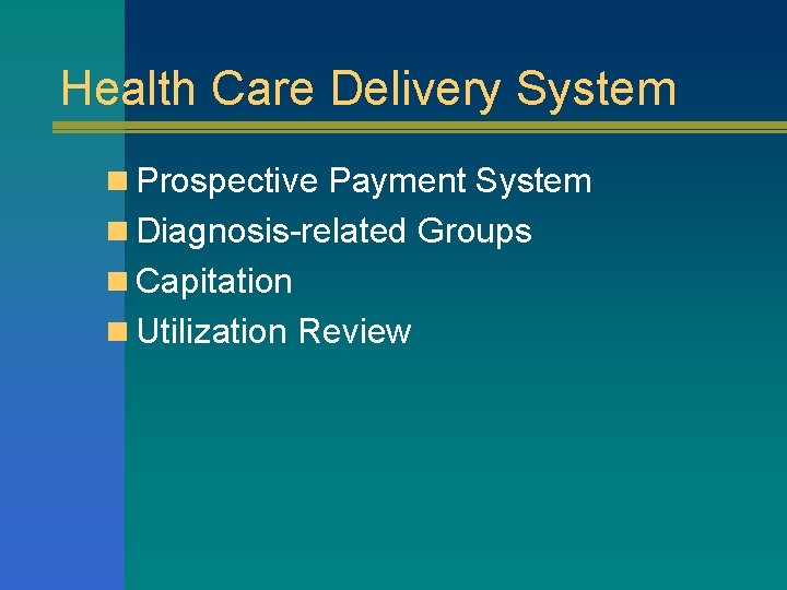 Health Care Delivery System n Prospective Payment System n Diagnosis-related Groups n Capitation n