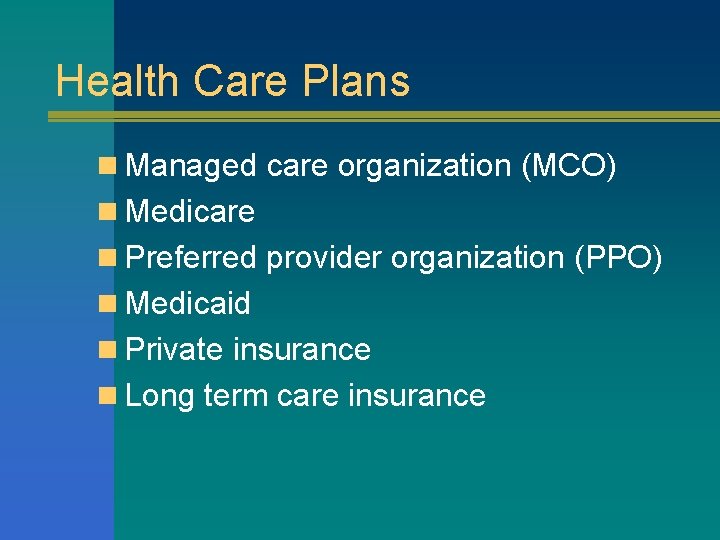 Health Care Plans n Managed care organization (MCO) n Medicare n Preferred provider organization