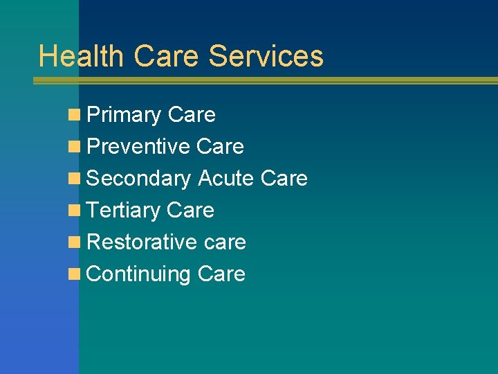 Health Care Services n Primary Care n Preventive Care n Secondary Acute Care n