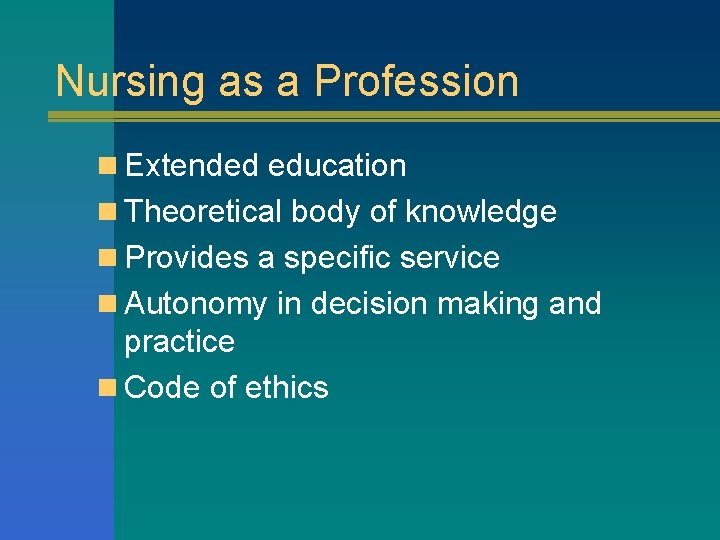 Nursing as a Profession n Extended education n Theoretical body of knowledge n Provides