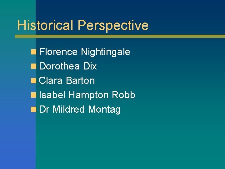 Historical Perspective n Florence Nightingale n Dorothea Dix n Clara Barton n Isabel Hampton