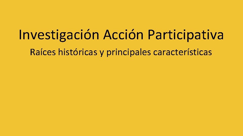 Investigación Acción Participativa Raíces históricas y principales características 
