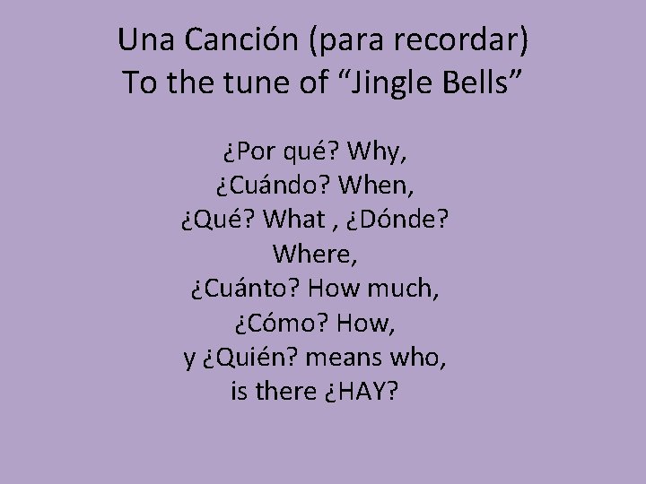 Una Canción (para recordar) To the tune of “Jingle Bells” ¿Por qué? Why, ¿Cuándo? Una Canción (para recordar) To the tune of “Jingle Bells” ¿Por qué? Why, ¿Cuándo?