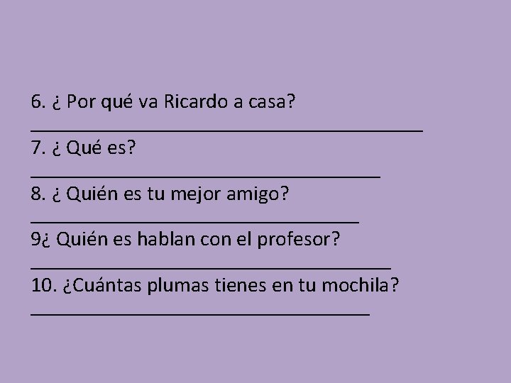6. ¿ Por qué va Ricardo a casa? ___________________ 7. ¿ Qué es? _________________ 6. ¿ Por qué va Ricardo a casa? ___________________ 7. ¿ Qué es? _________________