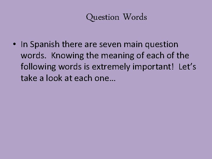Question Words • In Spanish there are seven main question words. Knowing the meaning Question Words • In Spanish there are seven main question words. Knowing the meaning