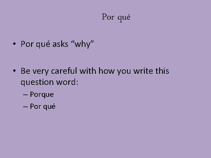 Por qué • Por qué asks “why” • Be very careful with how you Por qué • Por qué asks “why” • Be very careful with how you