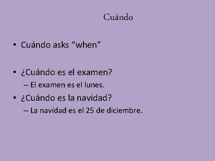 Cuándo • Cuándo asks “when” • ¿Cuándo es el examen? – El examen es Cuándo • Cuándo asks “when” • ¿Cuándo es el examen? – El examen es