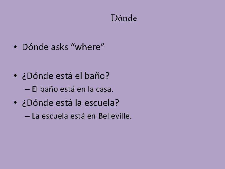 Dónde • Dónde asks “where” • ¿Dónde está el baño? – El baño está Dónde • Dónde asks “where” • ¿Dónde está el baño? – El baño está