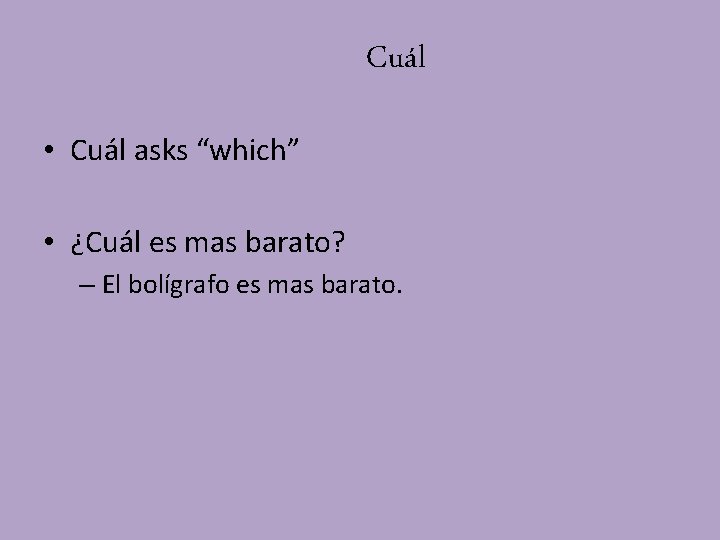 Cuál • Cuál asks “which” • ¿Cuál es mas barato? – El bolígrafo es Cuál • Cuál asks “which” • ¿Cuál es mas barato? – El bolígrafo es