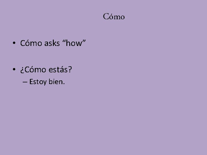 Cómo • Cómo asks “how” • ¿Cómo estás? – Estoy bien. Cómo • Cómo asks “how” • ¿Cómo estás? – Estoy bien.