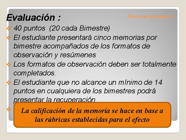 Evaluación : Practicum Academico 1 40 puntos (20 cada Bimestre) v El estudiante presentará