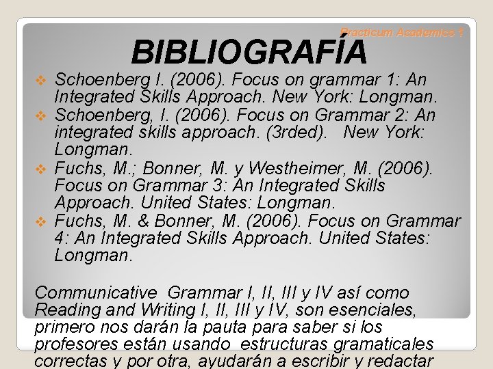 Practicum Academico 1 BIBLIOGRAFÍA Schoenberg I. (2006). Focus on grammar 1: An Integrated Skills