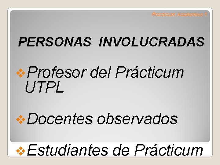 Practicum Academico 1 PERSONAS INVOLUCRADAS v. Profesor del Prácticum UTPL v. Docentes observados v.