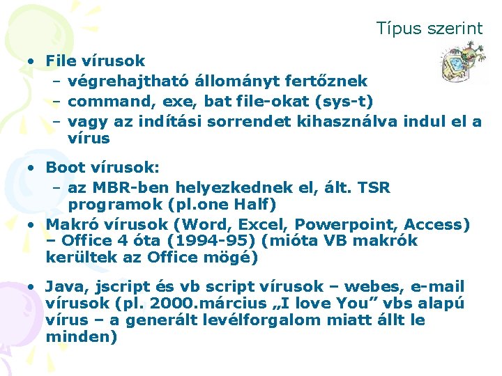 Típus szerint • File vírusok – végrehajtható állományt fertőznek – command, exe, bat file-okat