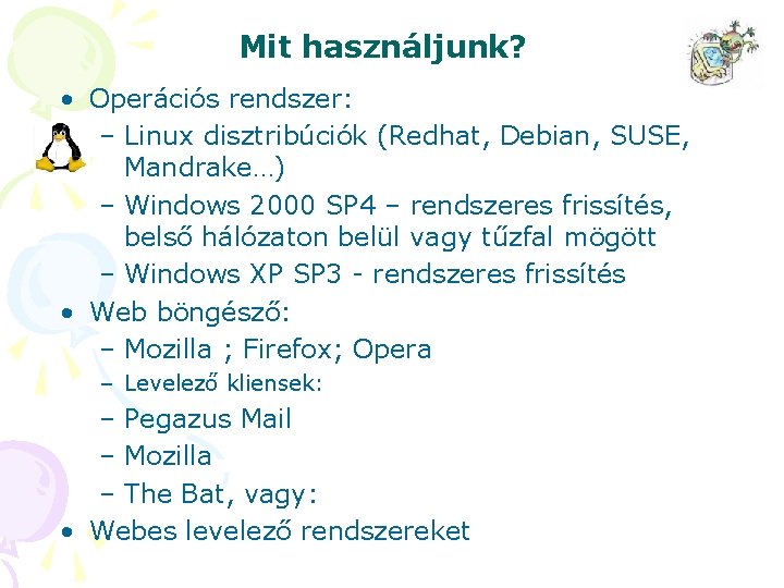 Mit használjunk? • Operációs rendszer: – Linux disztribúciók (Redhat, Debian, SUSE, Mandrake…) – Windows