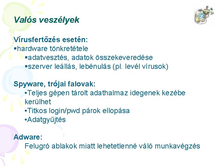 Valós veszélyek Vírusfertőzés esetén: §hardware tönkretétele §adatvesztés, adatok összekeveredése §szerver leállás, lebénulás (pl. levél