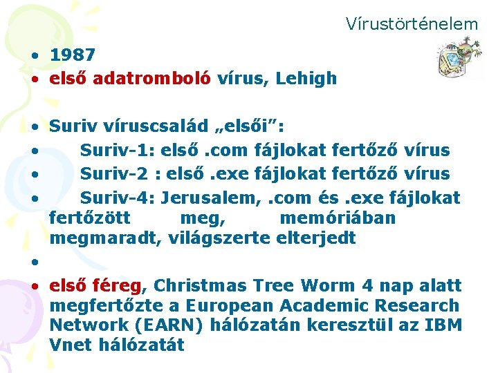 Vírustörténelem • 1987 • első adatromboló vírus, Lehigh • Suriv víruscsalád „elsői”: • Suriv-1: