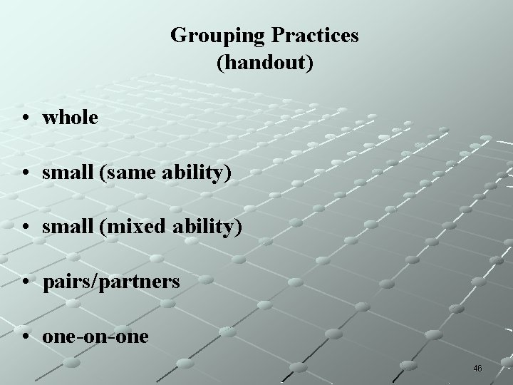 Grouping Practices (handout) • whole • small (same ability) • small (mixed ability) • Grouping Practices (handout) • whole • small (same ability) • small (mixed ability) •