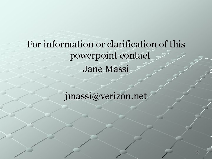 For information or clarification of this powerpoint contact Jane Massi jmassi@verizon. net 55 For information or clarification of this powerpoint contact Jane Massi jmassi@verizon. net 55