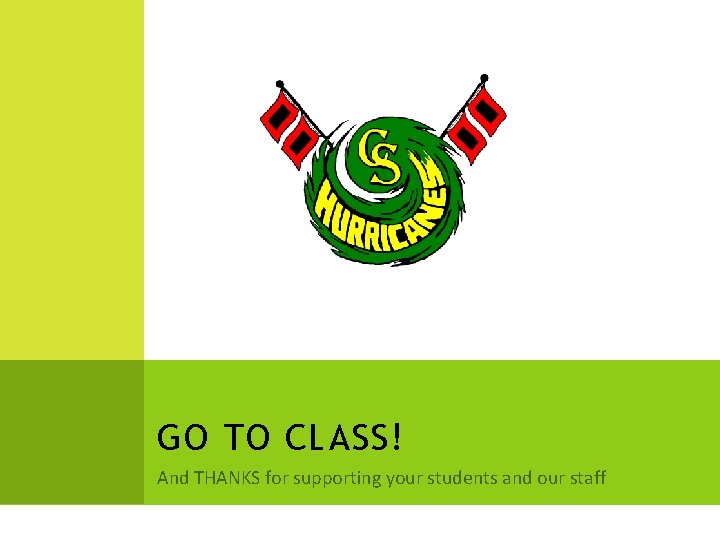 GO TO CLASS! And THANKS for supporting your students and our staff 