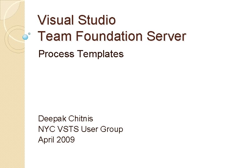 Visual Studio Team Foundation Server Process Templates Deepak Chitnis NYC VSTS User Group April