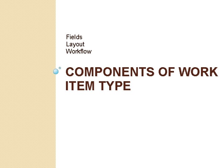 Fields Layout Workflow COMPONENTS OF WORK ITEM TYPE 