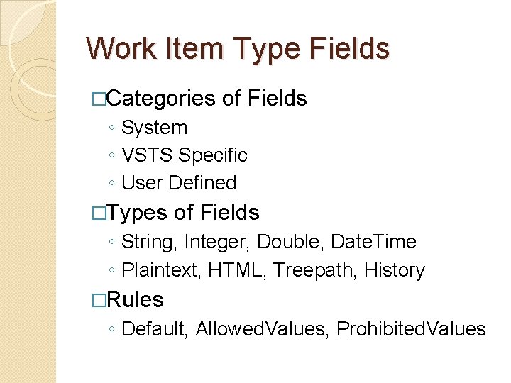 Work Item Type Fields �Categories of Fields ◦ System ◦ VSTS Specific ◦ User