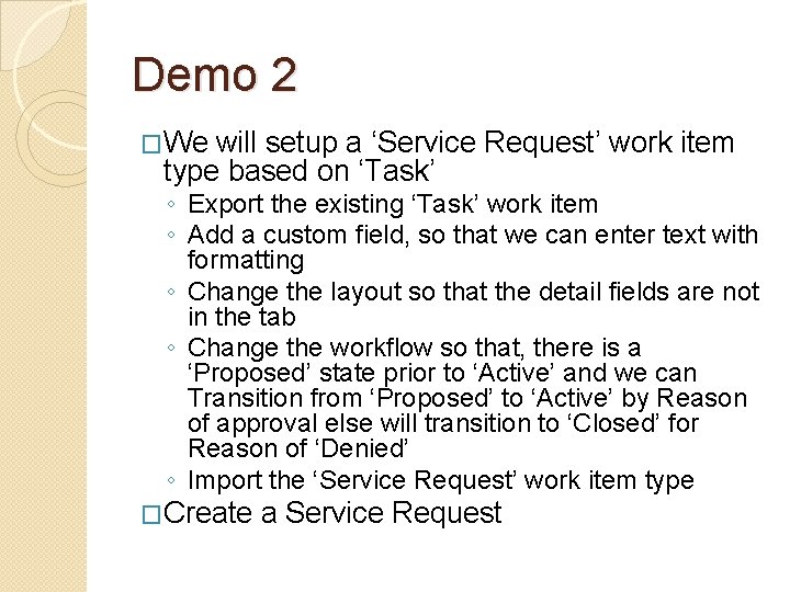 Demo 2 �We will setup a ‘Service Request’ work item type based on ‘Task’