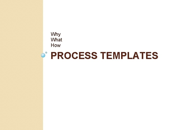 Why What How PROCESS TEMPLATES 