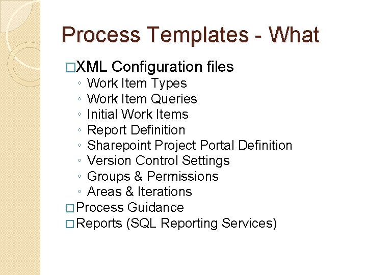 Process Templates - What �XML Configuration files ◦ Work Item Types ◦ Work Item