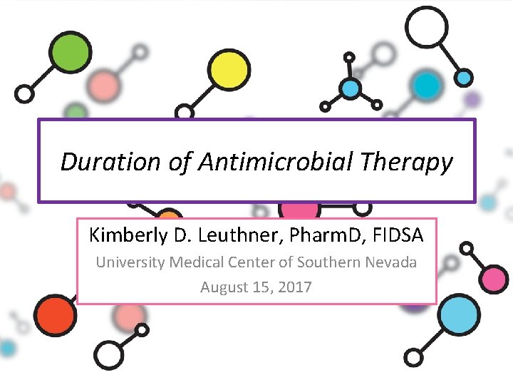 Duration of Antimicrobial Therapy Kimberly D. Leuthner, Pharm. D, FIDSA University Medical Center of