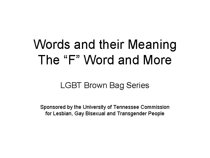 Words and their Meaning The “F” Word and More LGBT Brown Bag Series Sponsored