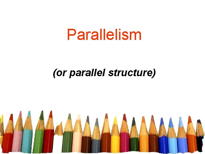 Parallelism (or parallel structure) 