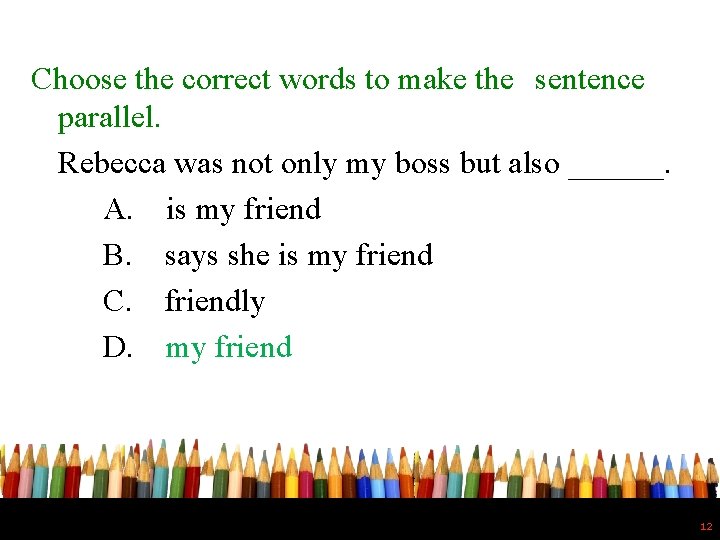 Choose the correct words to make the sentence parallel. Rebecca was not only my