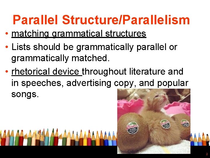 Parallel Structure/Parallelism • matching grammatical structures • Lists should be grammatically parallel or grammatically