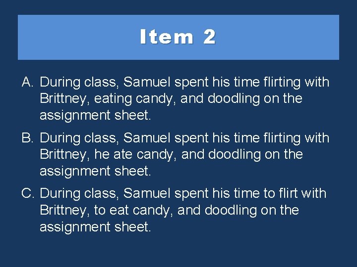 Item 2 A. During class, Samuel spent his time flirting with Brittney, eating candy,