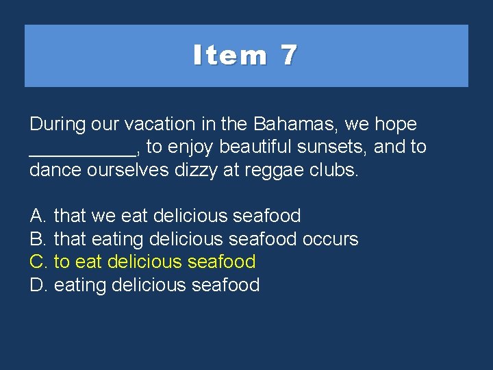 Item 7 During our vacation in the Bahamas, we hope _____, to enjoy beautiful