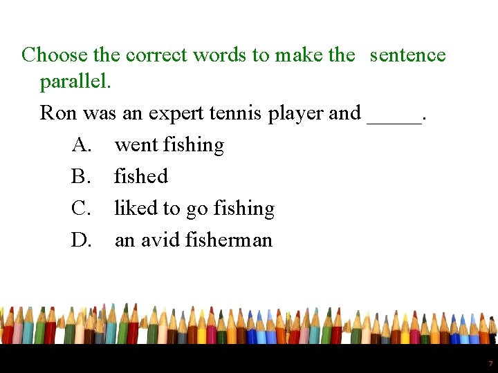 Choose the correct words to make the sentence parallel. Ron was an expert tennis