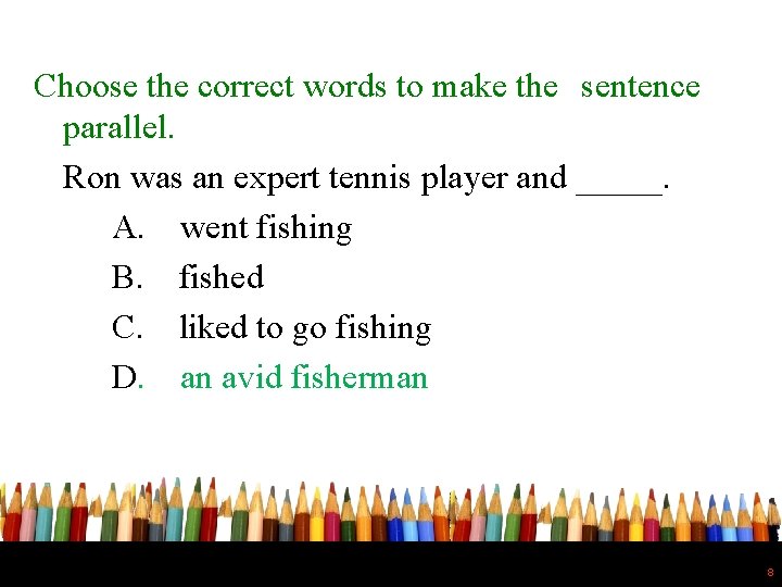 Choose the correct words to make the sentence parallel. Ron was an expert tennis