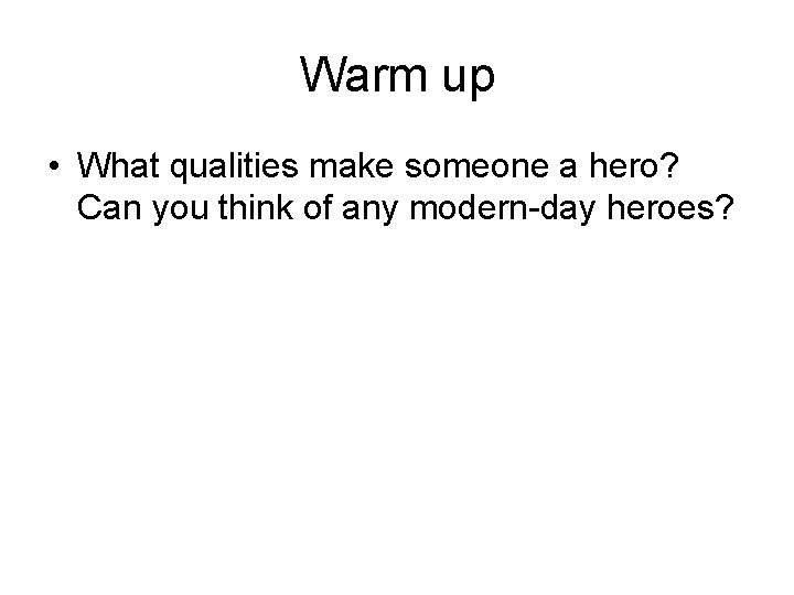 Warm up • What qualities make someone a hero? Can you think of any