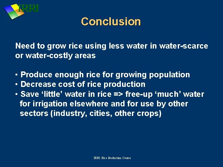 Conclusion Need to grow rice using less water in water-scarce or water-costly areas •