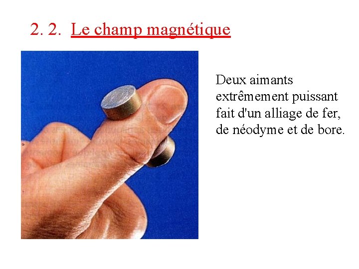 2. 2. Le champ magnétique Deux aimants extrêmement puissant fait d'un alliage de fer, 2. 2. Le champ magnétique Deux aimants extrêmement puissant fait d'un alliage de fer,