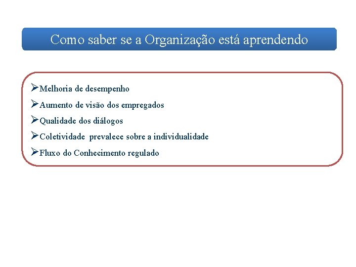 Como saber se a Organização está aprendendo ØMelhoria de desempenho ØAumento de visão dos