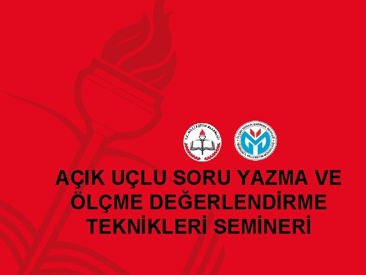 AÇIK UÇLU SORU YAZMA VE ÖLÇME DEĞERLENDİRME TEKNİKLERİ SEMİNERİ 