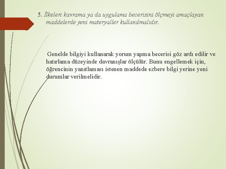 5. İlkeleri kavrama ya da uygulama becerisini ölçmeyi amaçlayan maddelerde yeni materyaller kullanılmalıdır. Genelde